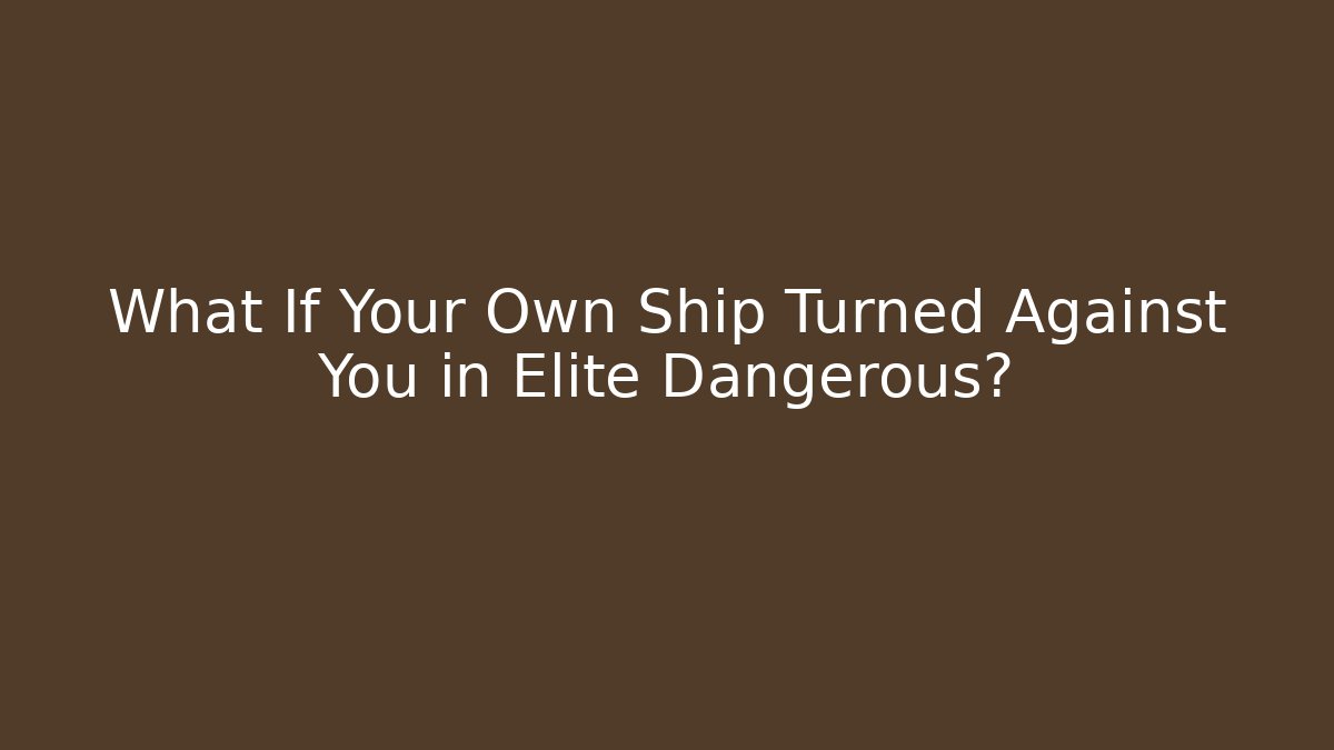 What If Your Own Ship Turned Against You in Elite Dangerous?