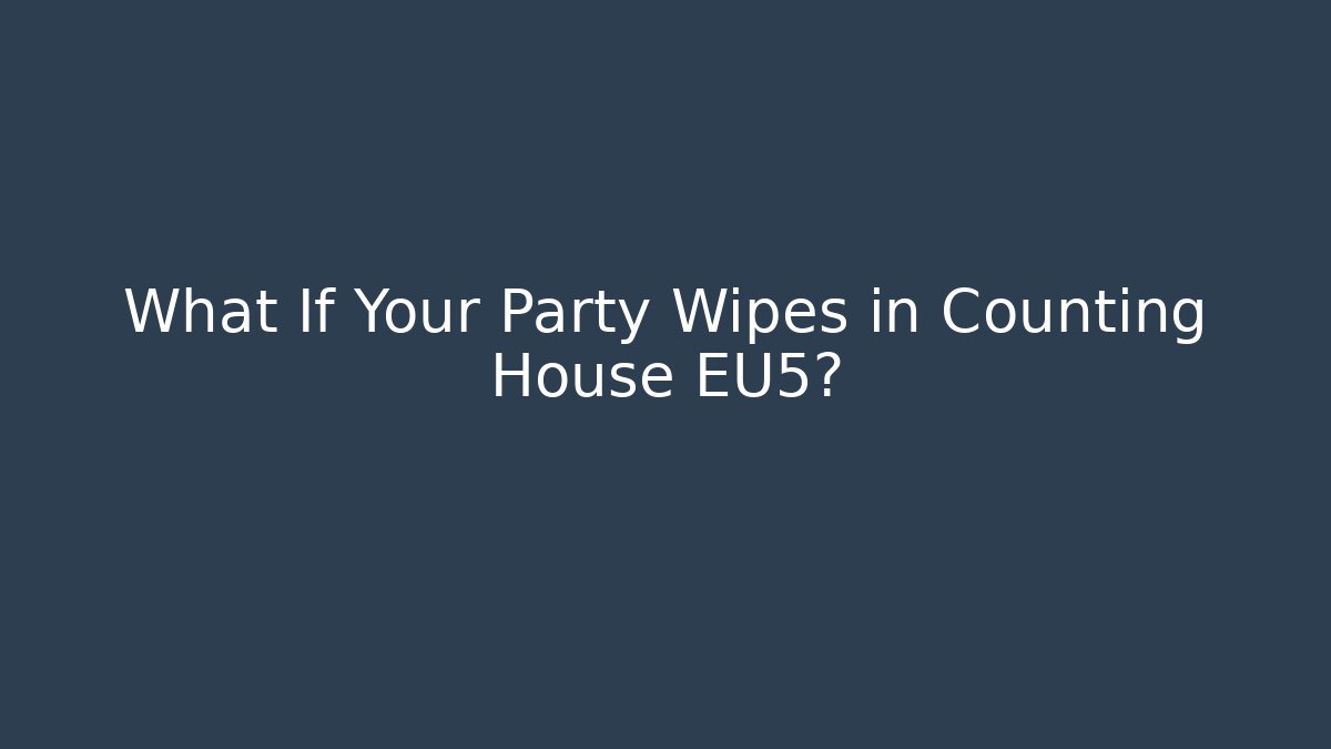 What If Your Party Wipes in Counting House EU5?
