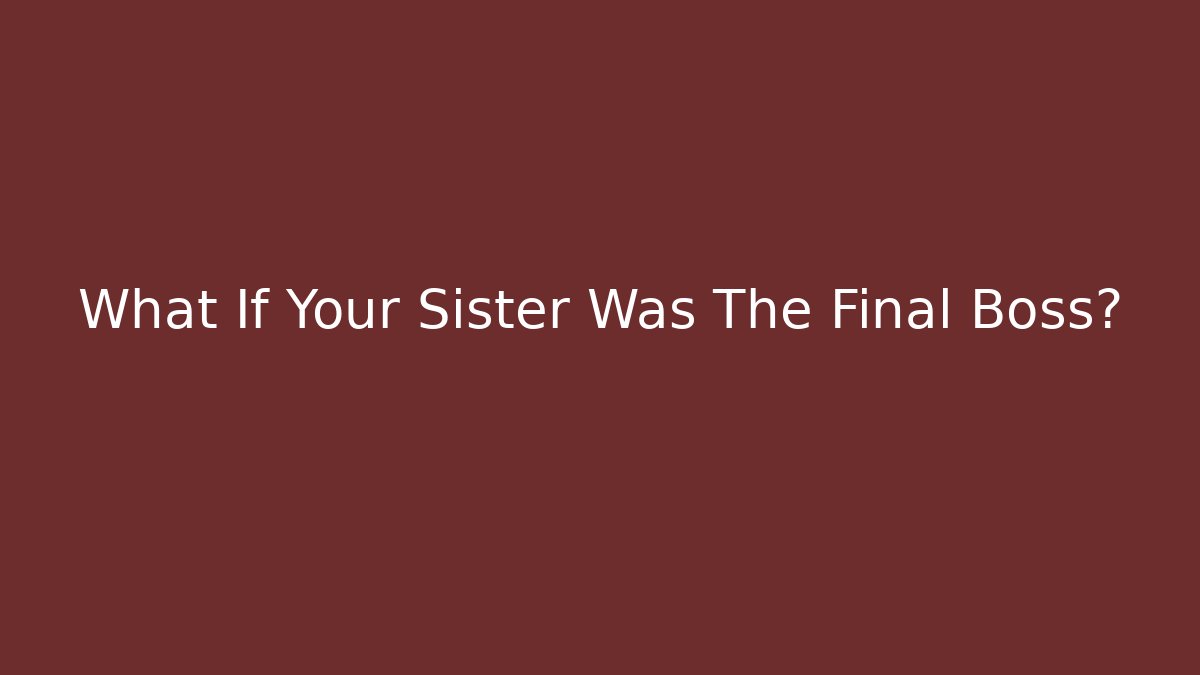 What If Your Sister Was The Final Boss? - Vintage E-Juice