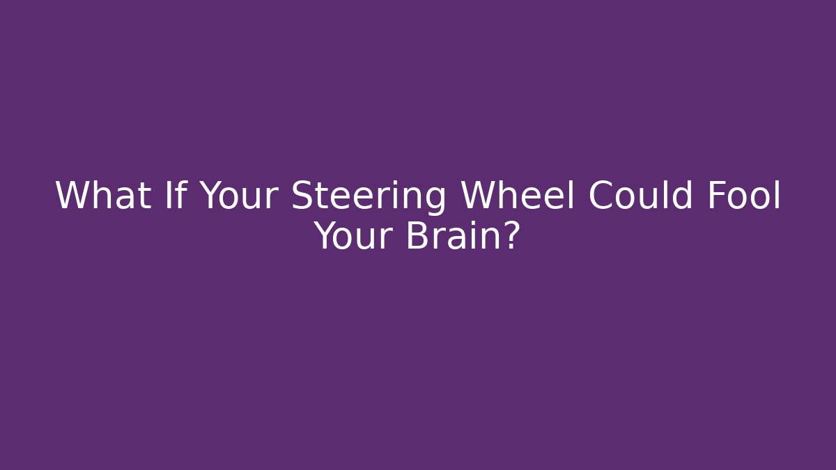 What If Your Steering Wheel Could Fool Your Brain? - Vintage E-Juice