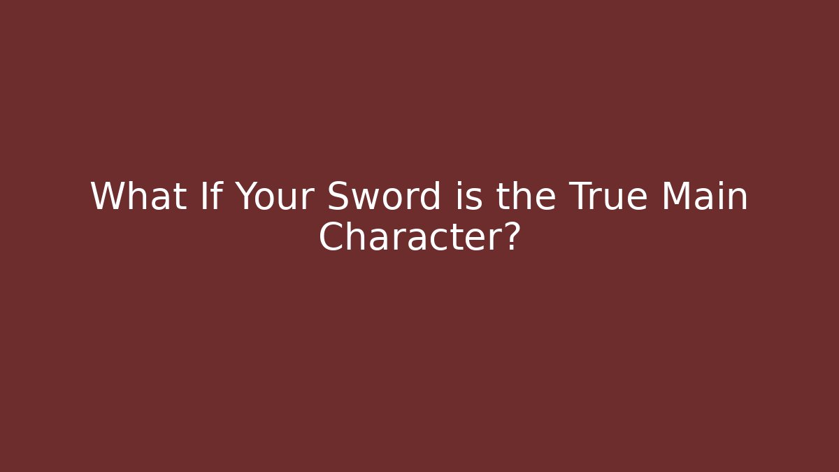 What If Your Sword is the True Main Character?