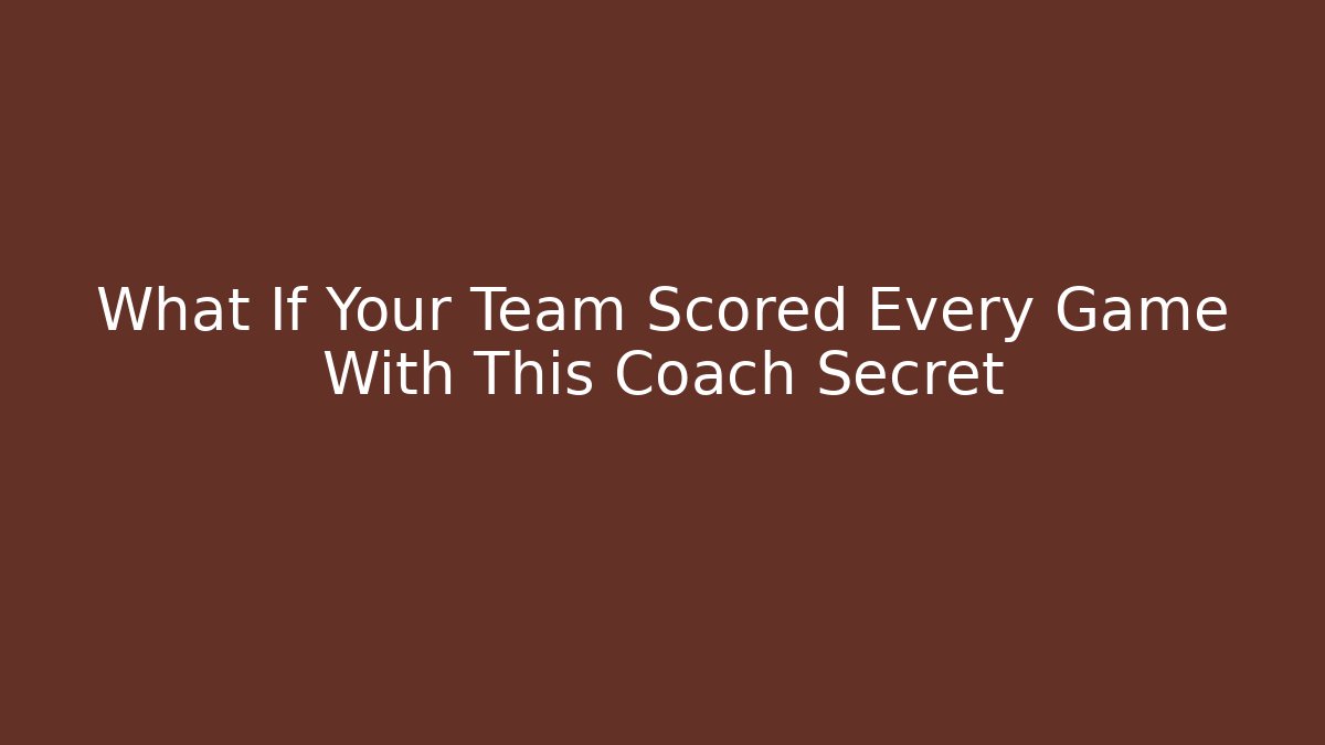 What If Your Team Scored Every Game With This Coach Secret