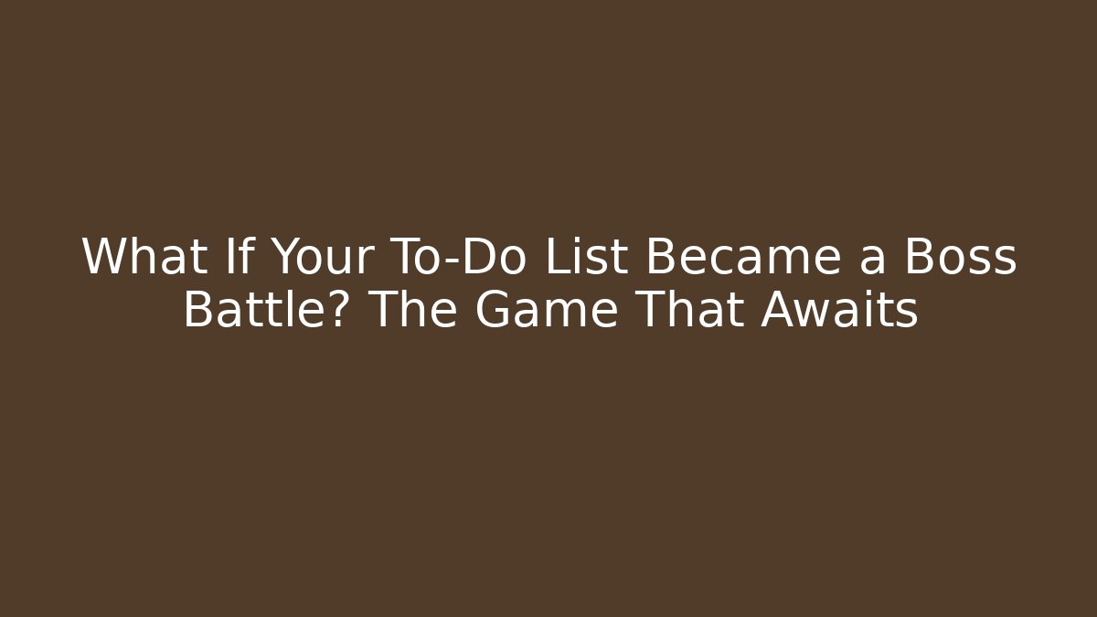 What If Your To-Do List Became a Boss Battle? The Game That Awaits