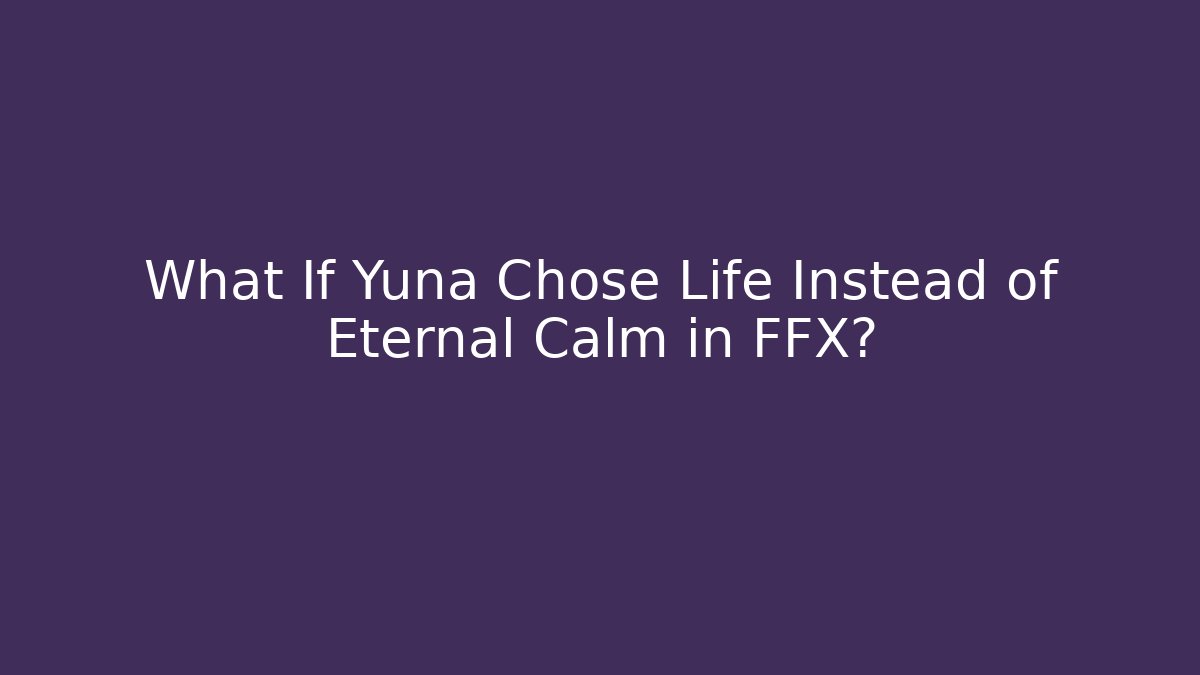 What If Yuna Chose Life Instead of Eternal Calm in FFX?