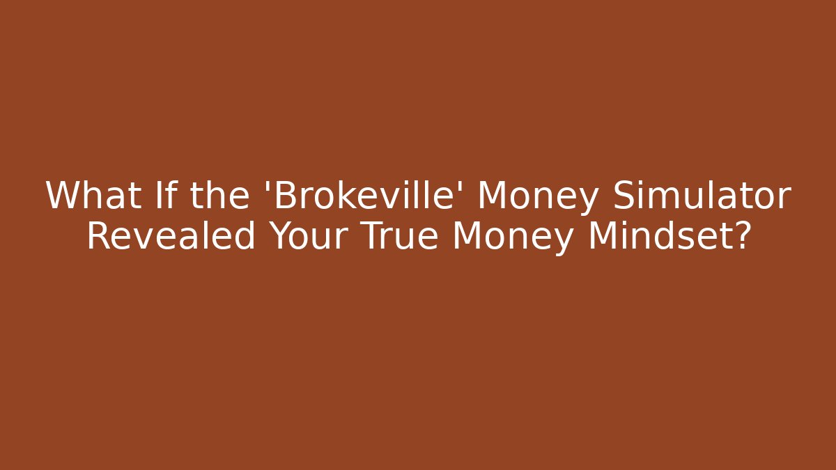 What If the 'Brokeville' Money Simulator Revealed Your True Money Mindset?