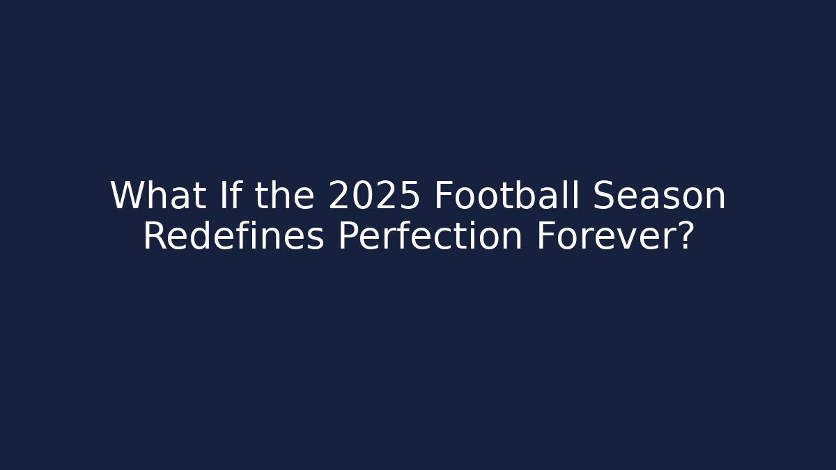 What If the 2025 Football Season Redefines Perfection Forever?
