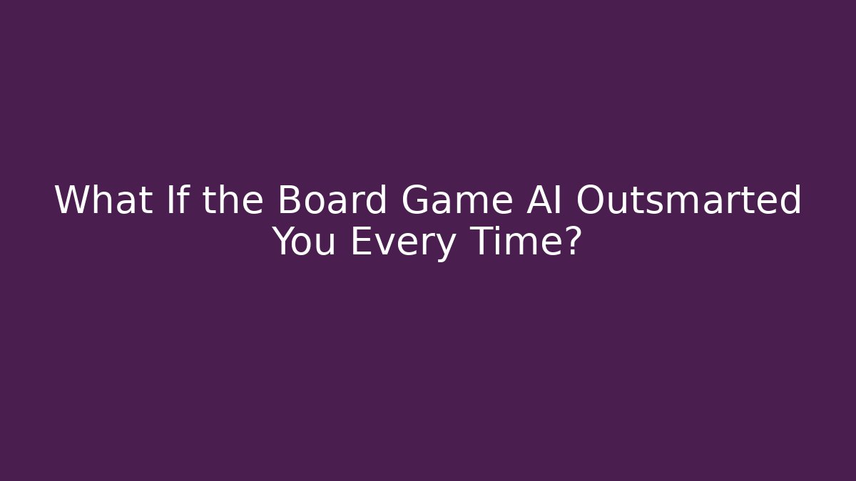 What If the Board Game AI Outsmarted You Every Time?