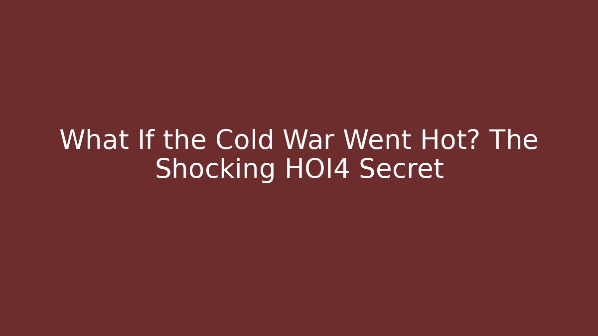 What If the Cold War Went Hot? The Shocking HOI4 Secret