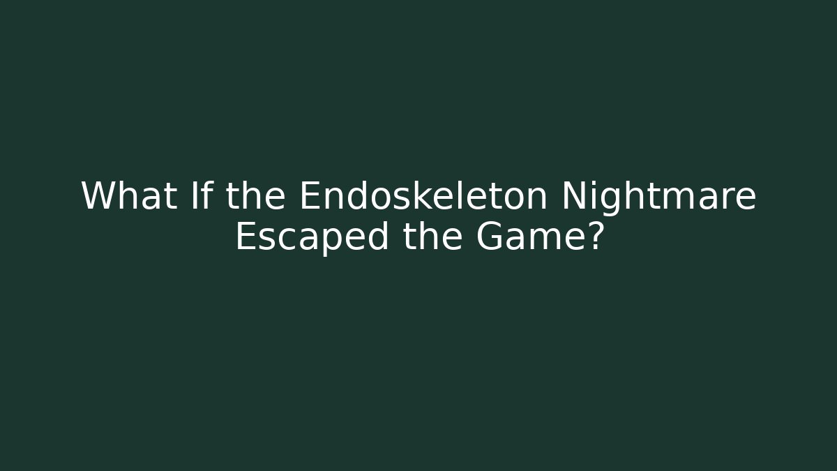 What If the Endoskeleton Nightmare Escaped the Game?