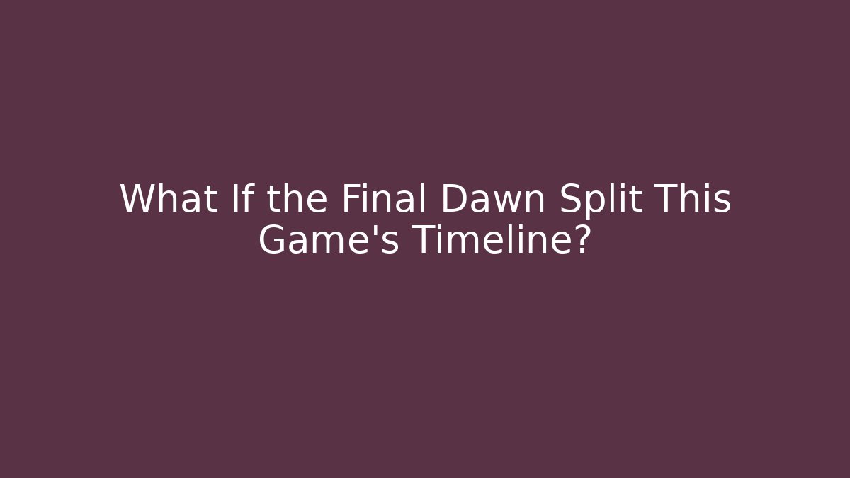 What If the Final Dawn Split This Game's Timeline?