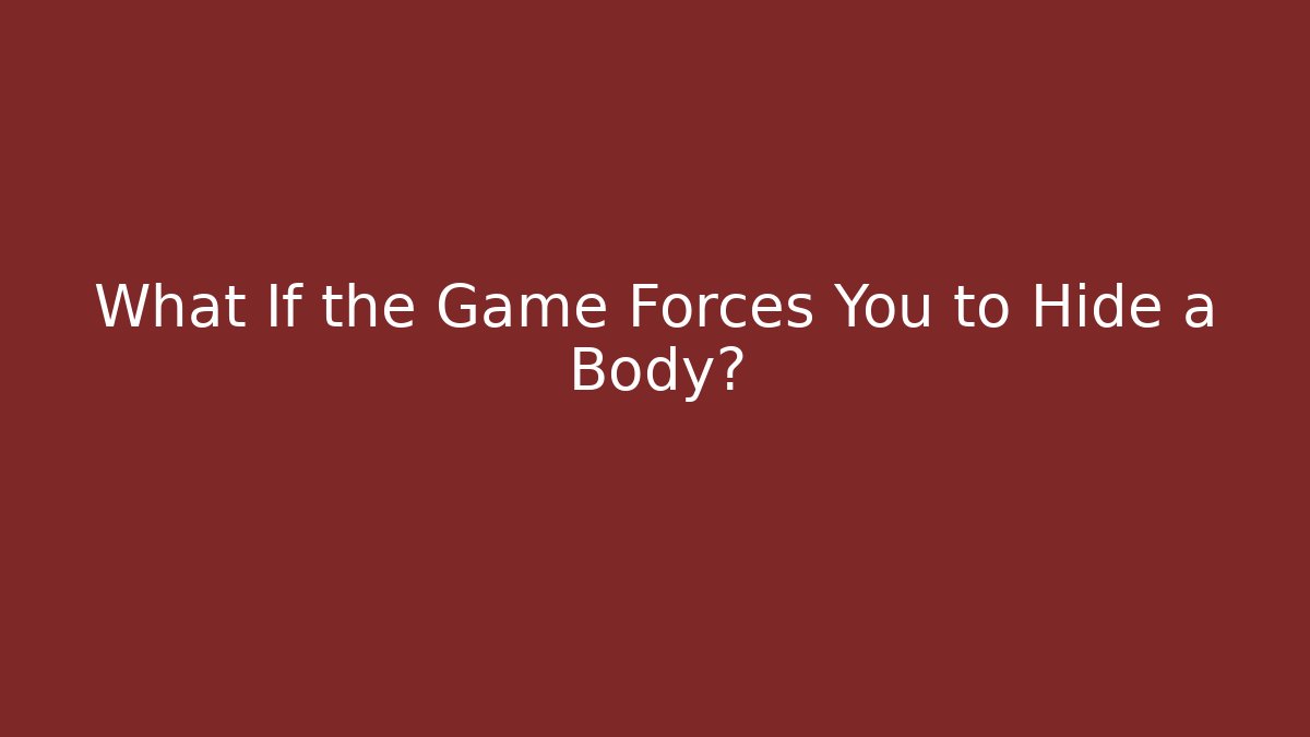 What If the Game Forces You to Hide a Body? - Vintage E-Juice