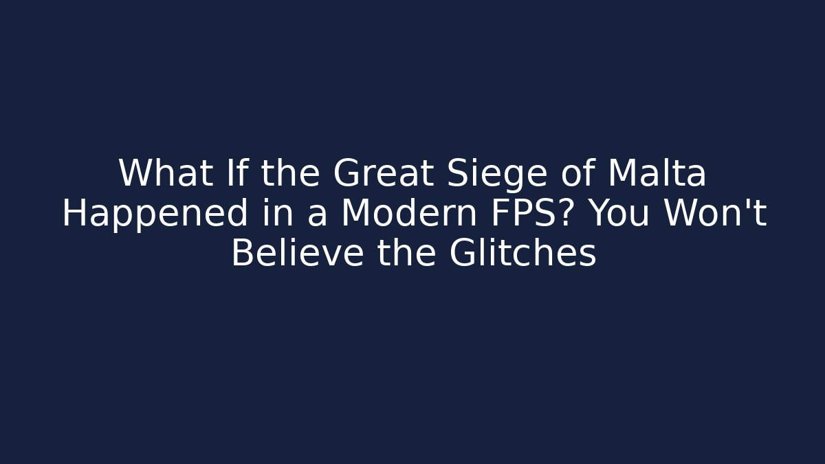 What If the Great Siege of Malta Happened in a Modern FPS? You Won't Believe the Glitches