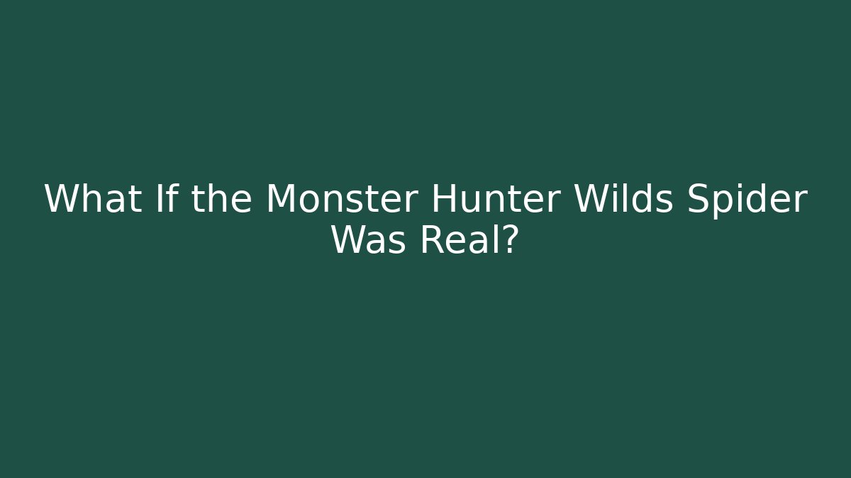 What If the Monster Hunter Wilds Spider Was Real?
