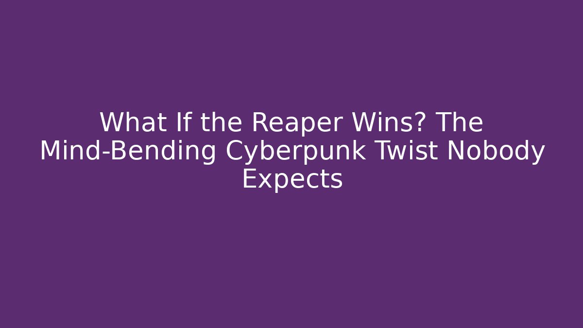 What If the Reaper Wins? The Mind-Bending Cyberpunk Twist Nobody Expects