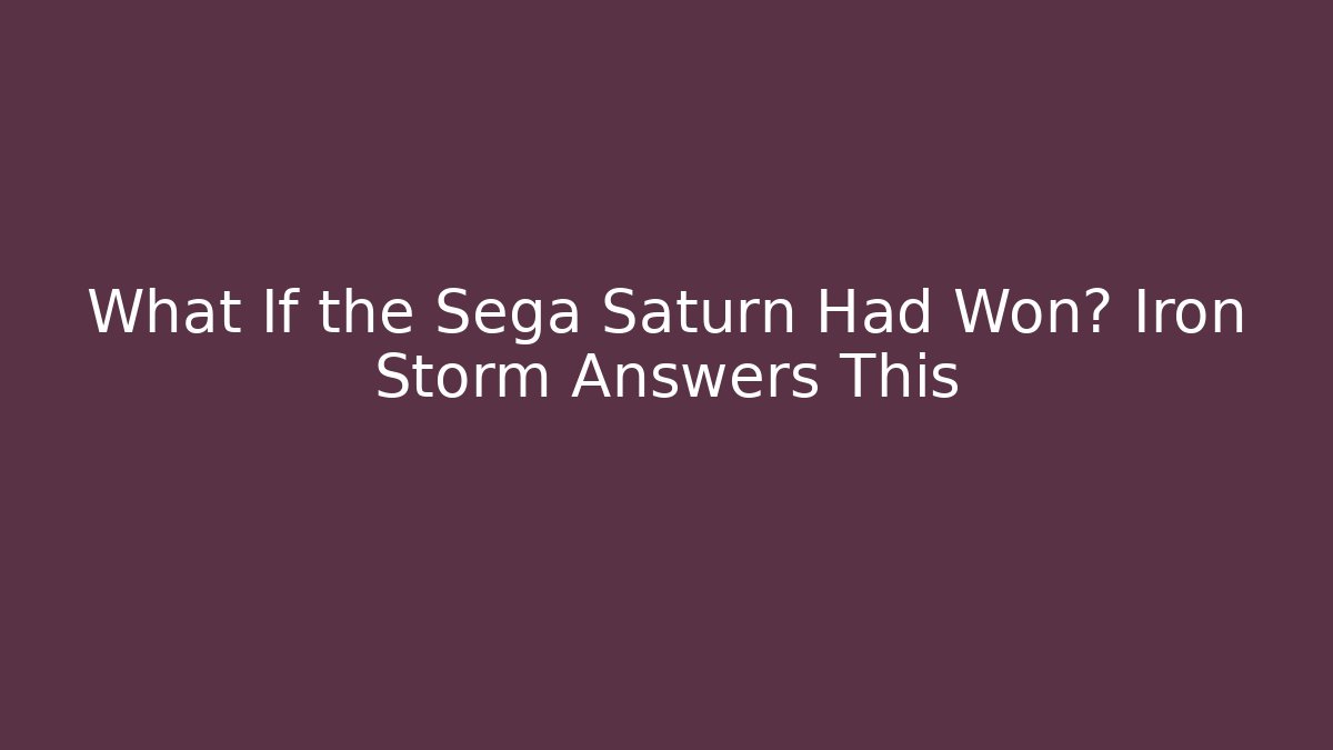 What If the Sega Saturn Had Won? Iron Storm Answers This