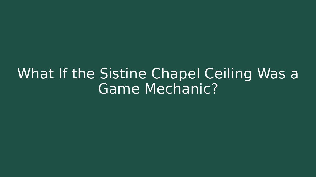 What If the Sistine Chapel Ceiling Was a Game Mechanic? - Vintage E-Juice