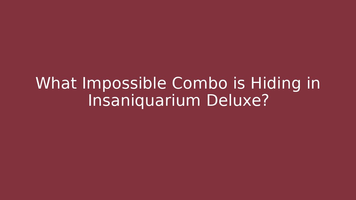 What Impossible Combo is Hiding in Insaniquarium Deluxe?