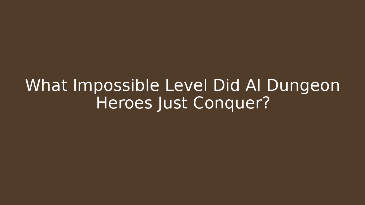 What Impossible Level Did AI Dungeon Heroes Just Conquer?