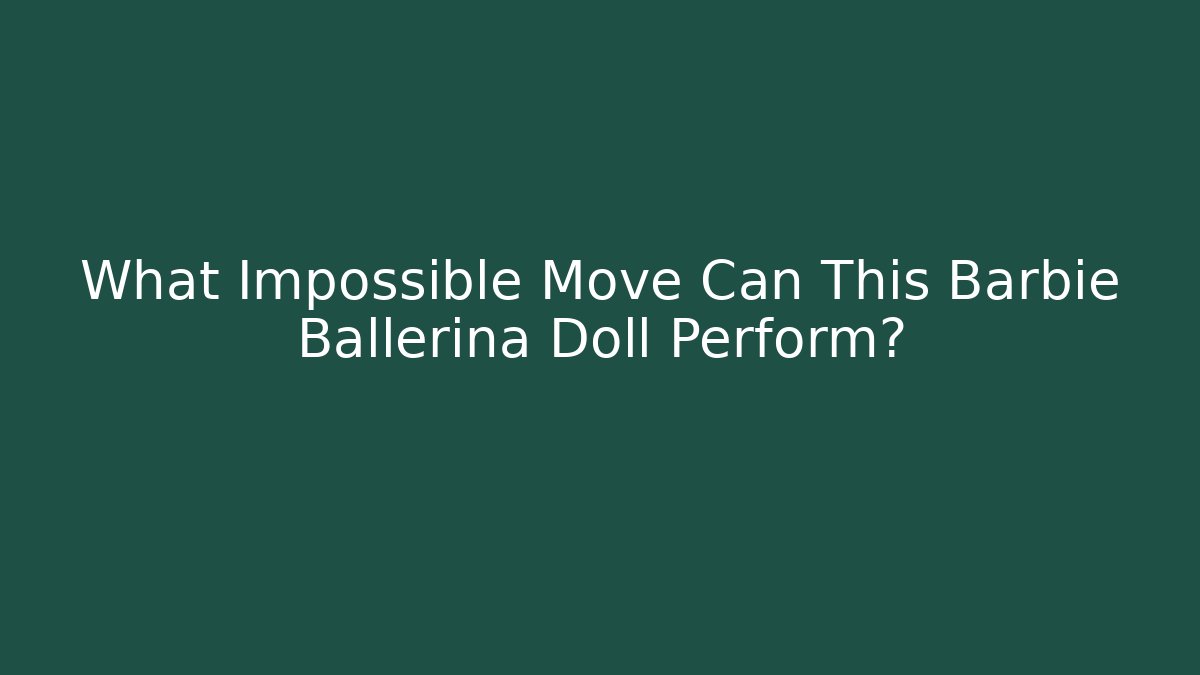 What Impossible Move Can This Barbie Ballerina Doll Perform?
