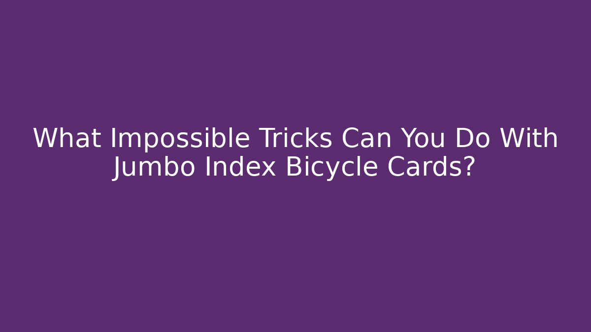 What Impossible Tricks Can You Do With Jumbo Index Bicycle Cards?