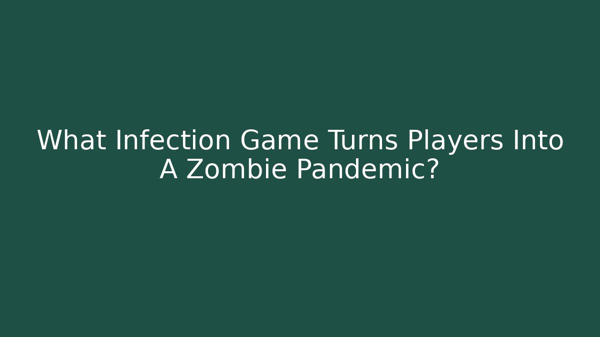 What Infection Game Turns Players Into A Zombie Pandemic?