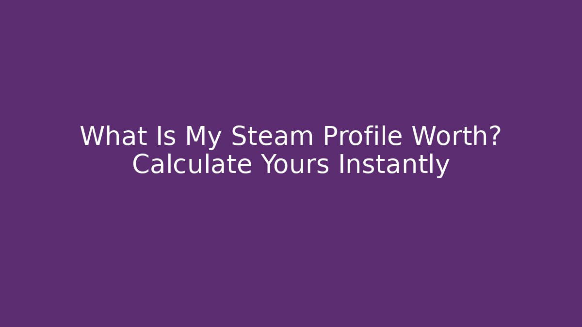 What Is My Steam Profile Worth? Calculate Yours Instantly - Vintage E-Juice
