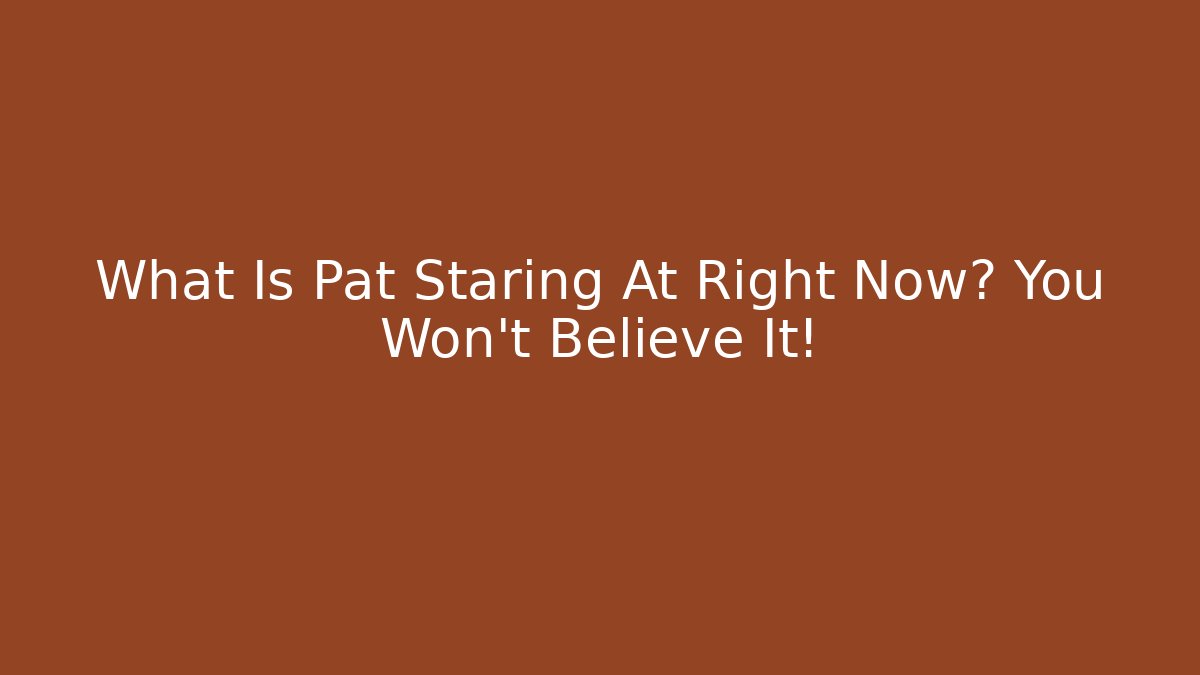 What Is Pat Staring At Right Now? You Won't Believe It!