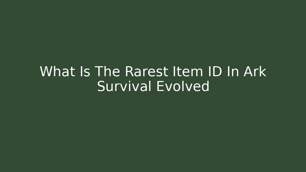 What Is The Rarest Item ID In Ark Survival Evolved