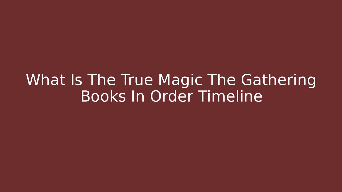 What Is The True Magic The Gathering Books In Order Timeline