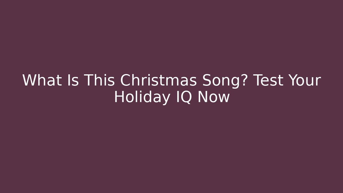 What Is This Christmas Song? Test Your Holiday IQ Now