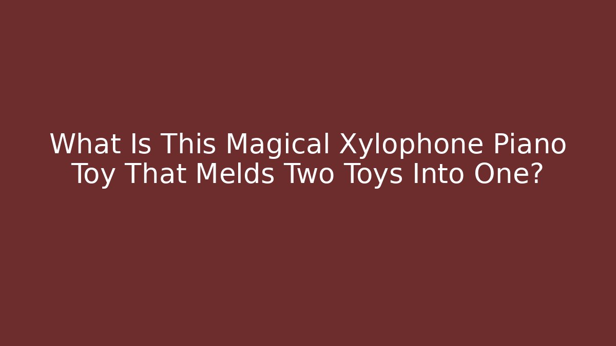 What Is This Magical Xylophone Piano Toy That Melds Two Toys Into One?