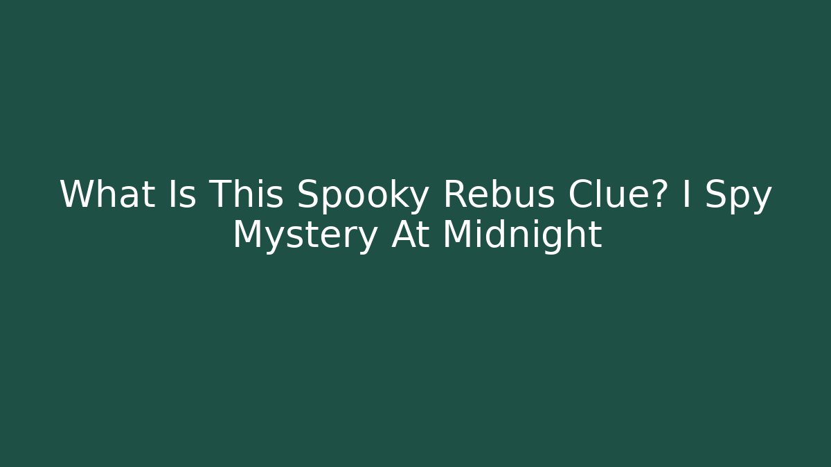 What Is This Spooky Rebus Clue? I Spy Mystery At Midnight