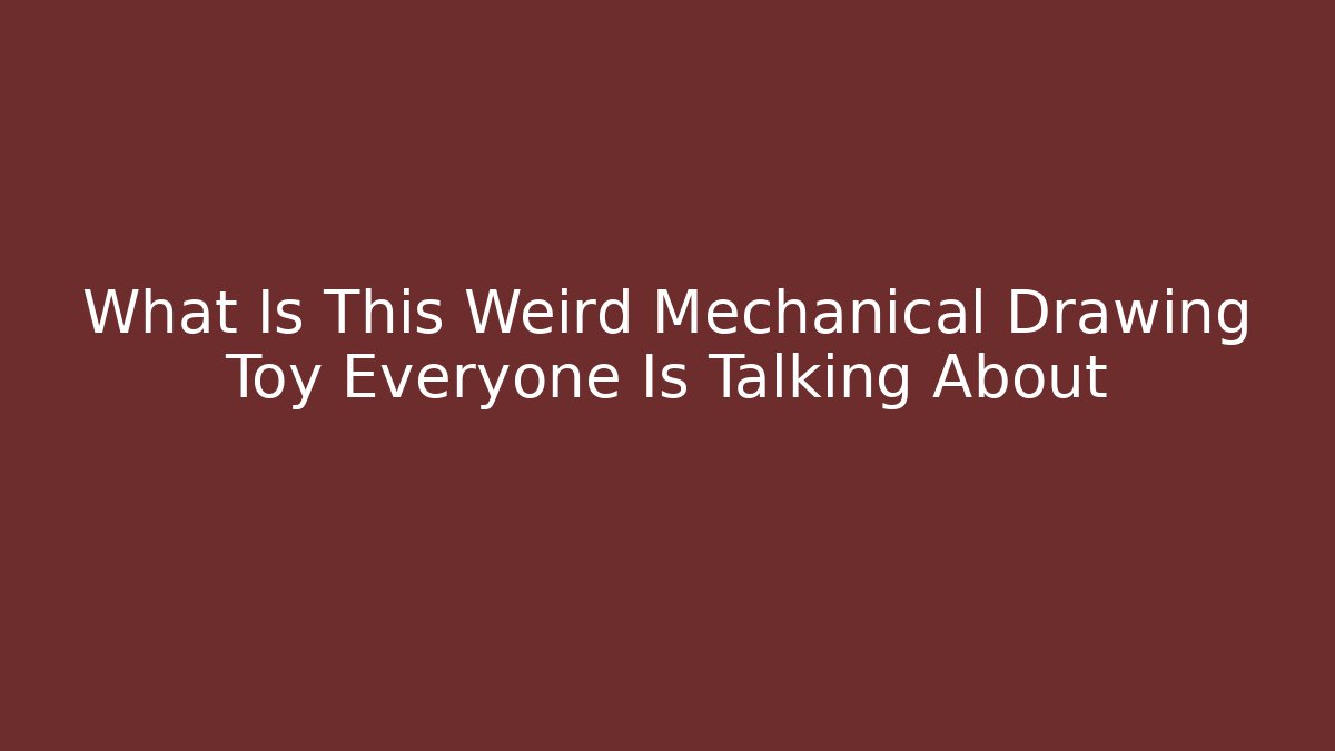 What Is This Weird Mechanical Drawing Toy Everyone Is Talking About