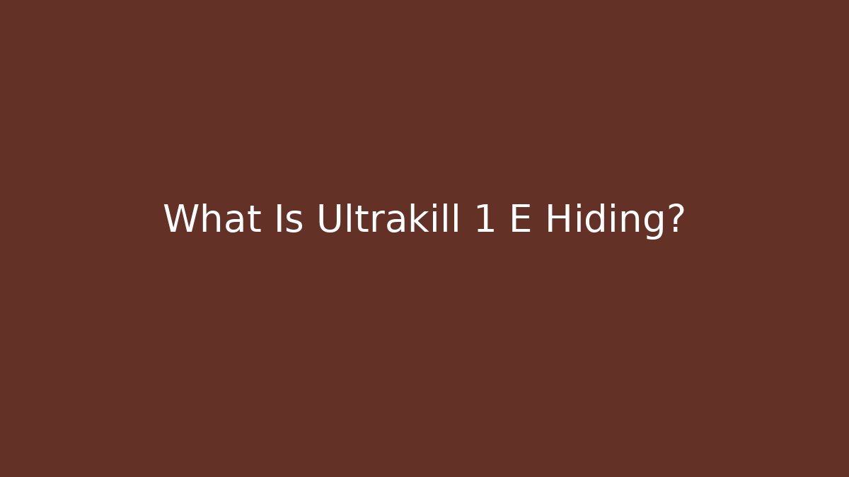 What Is Ultrakill 1 E Hiding?