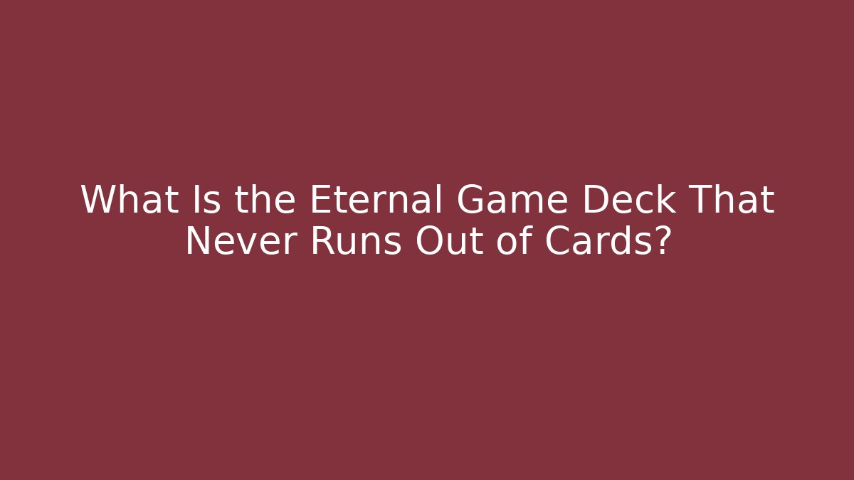 What Is the Eternal Game Deck That Never Runs Out of Cards?