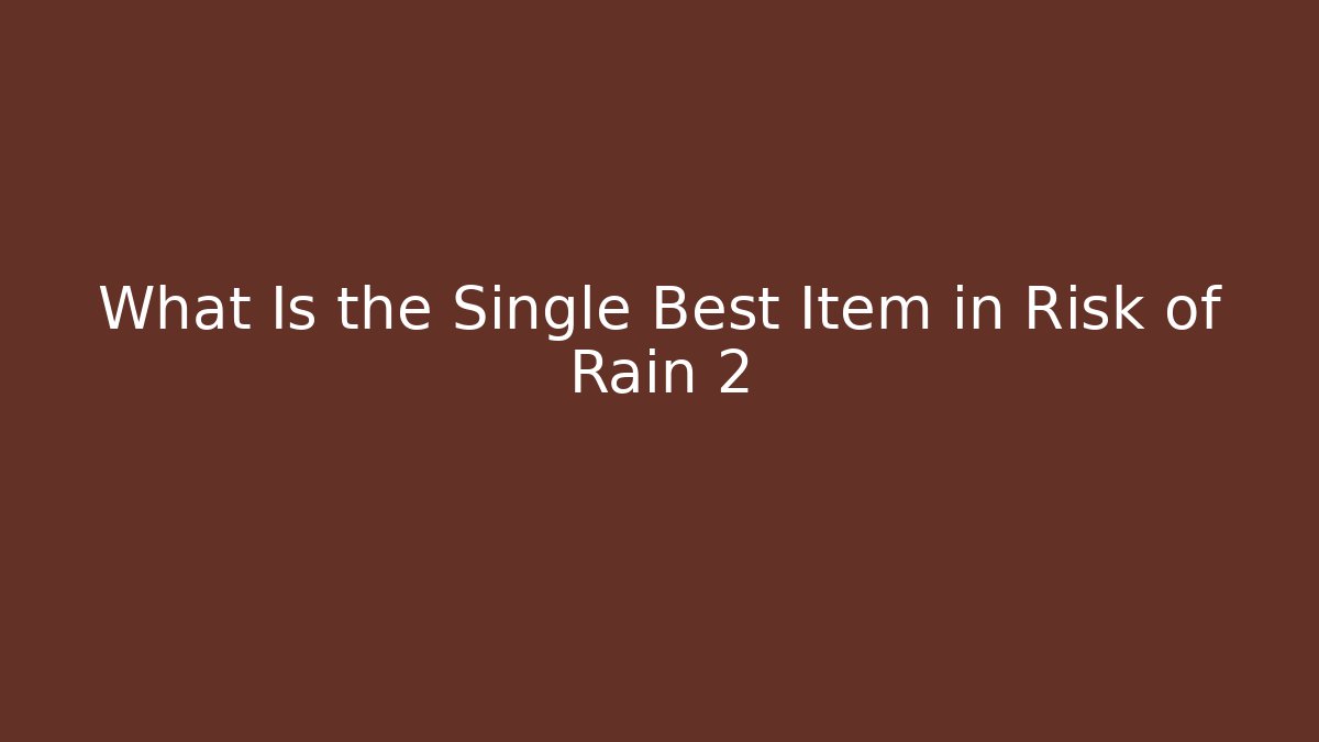 What Is the Single Best Item in Risk of Rain 2
