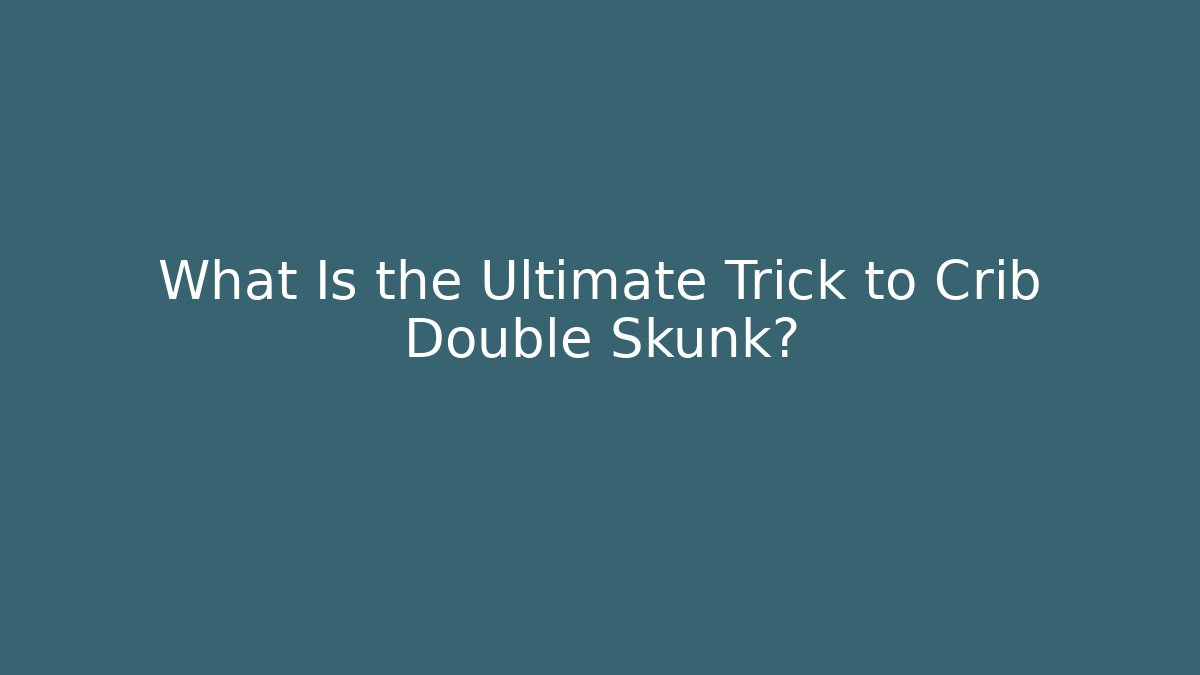 What Is the Ultimate Trick to Crib Double Skunk?