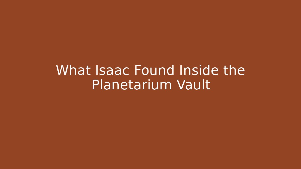 What Isaac Found Inside the Planetarium Vault