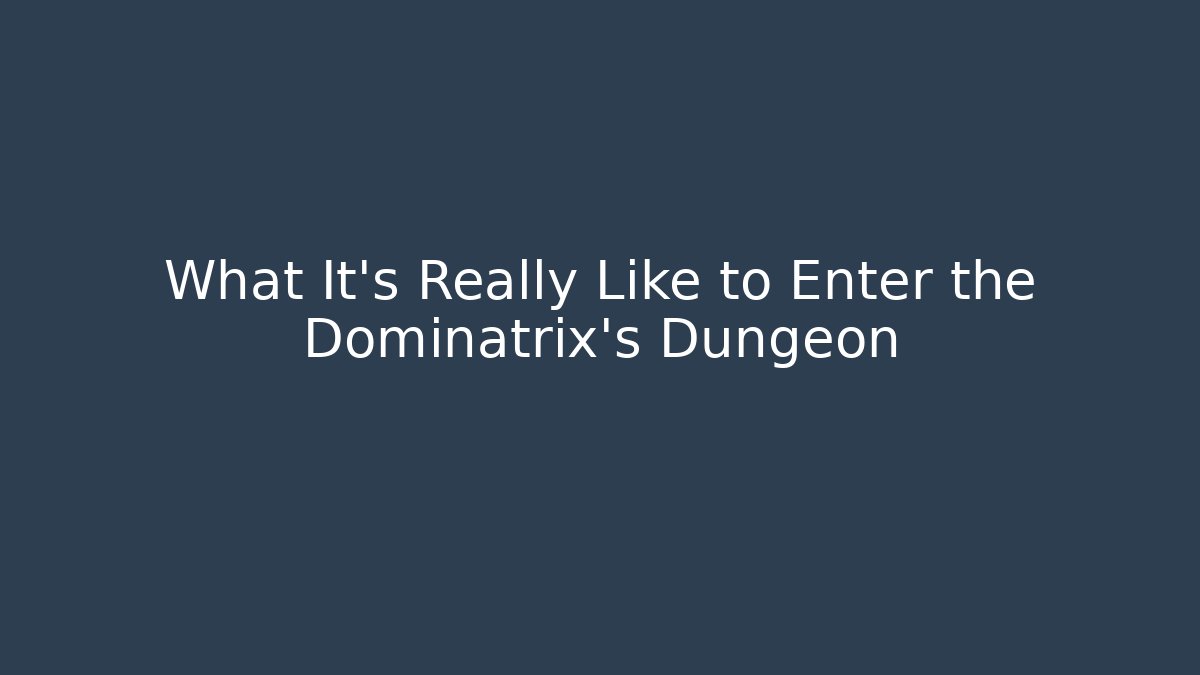 What It's Really Like to Enter the Dominatrix's Dungeon