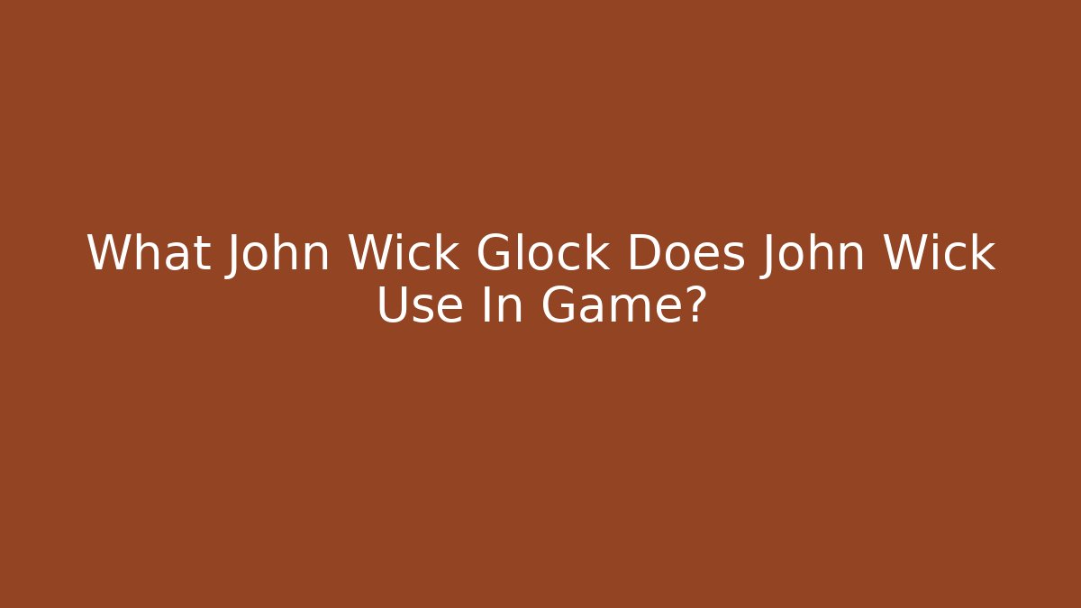 What John Wick Glock Does John Wick Use In Game? - Vintage E-Juice