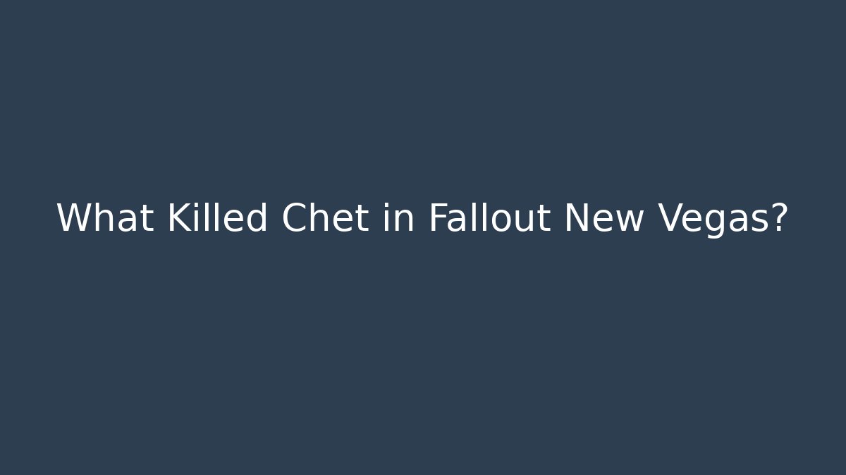 What Killed Chet in Fallout New Vegas?