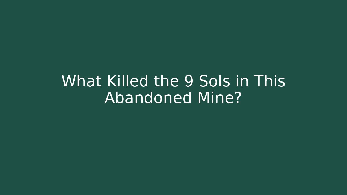 What Killed the 9 Sols in This Abandoned Mine?