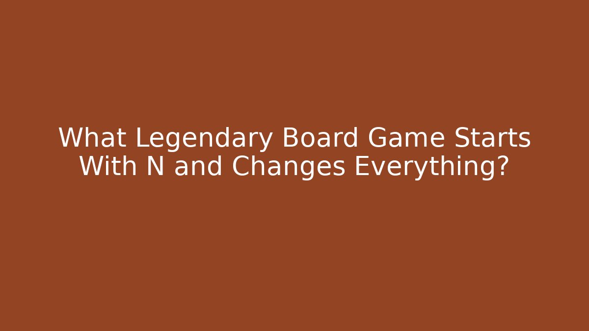 What Legendary Board Game Starts With N and Changes Everything?
