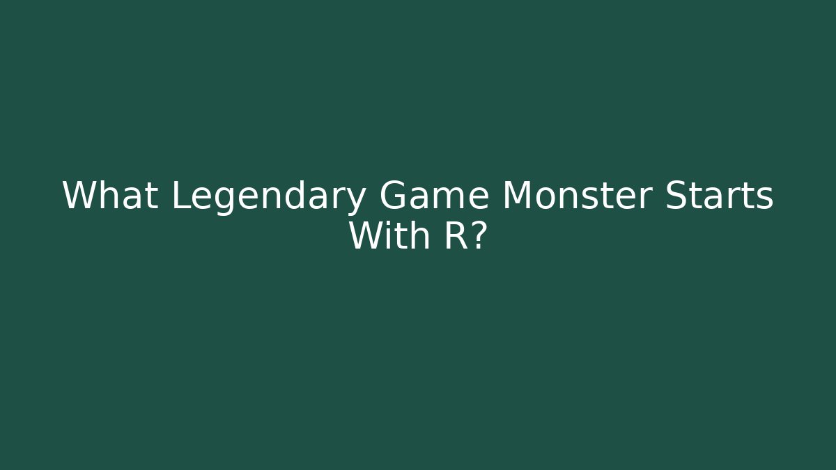 What Legendary Game Monster Starts With R?