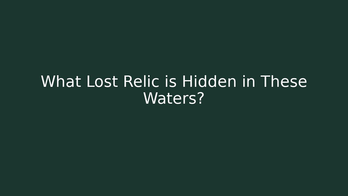 What Lost Relic is Hidden in These Waters?