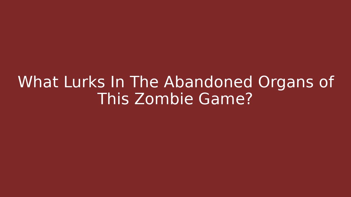 What Lurks In The Abandoned Organs of This Zombie Game?