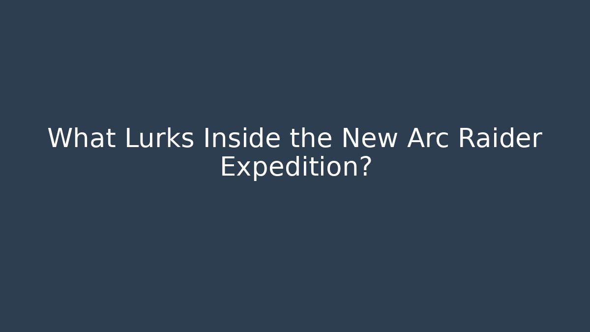 What Lurks Inside the New Arc Raider Expedition?