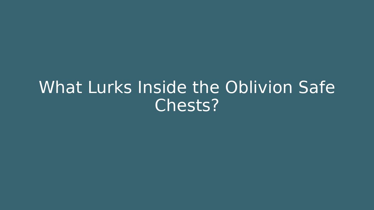 What Lurks Inside the Oblivion Safe Chests?