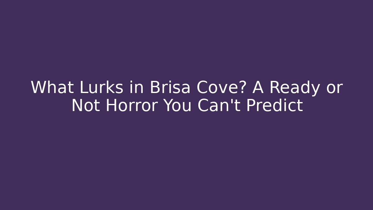What Lurks in Brisa Cove? A Ready or Not Horror You Can't Predict