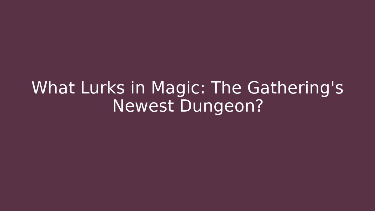 What Lurks in Magic: The Gathering's Newest Dungeon?
